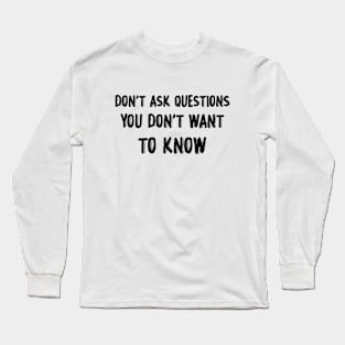 Don't Ask Questions Long Sleeve T-Shirt